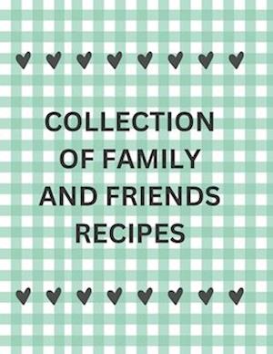 COLLECTION OF FAMILY AND FRIENDS RECIPES