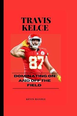 TRAVIS KELCE : Dominating on and off the field