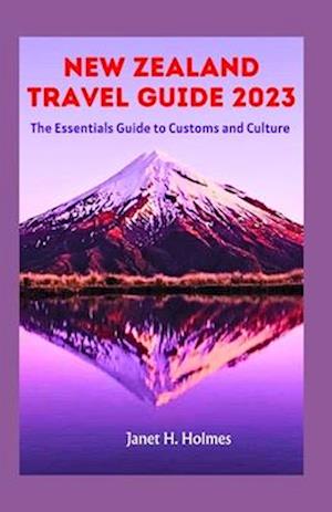 NEW ZEALAND TRAVEL GUIDE 2023: The Essential Guide to Customs and Culture