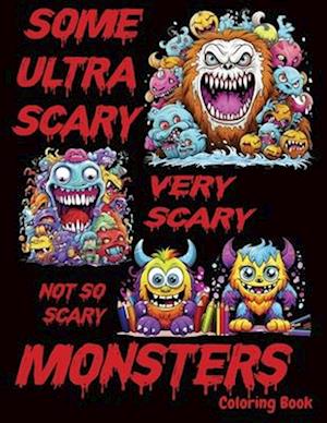 Some Ultra Scary, Very Scary, Not-So-Scary Monsters Coloring Book: Weird Monster Coloring Book