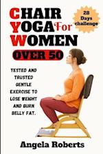 Chair yoga for women over 50: Tested and trusted gentle exercise to lose weight and belly fat 