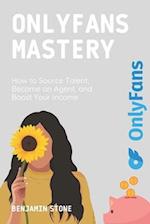 OnlyFans Mastery: How to Source Talent, Become an Agent, and Boost Your Income 