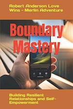 Boundary Mastery: Building Resilient Relationships and Self-Empowerment 