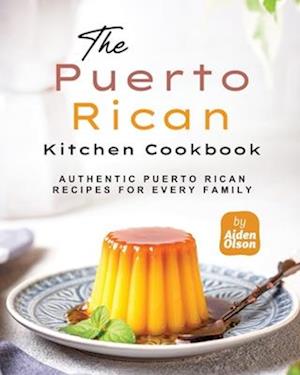 The Puerto Rican Kitchen Cookbook: Authentic Puerto Rican Recipes for Every Family