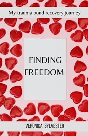 Finding Freedom : My Trauma Bond Recovery Journey