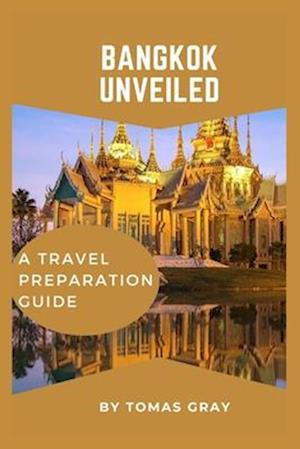 BANGKOK UNVEILED: A TRAVEL PREPARATION GUIDE