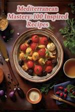 Mediterranean Mastery: 100 Inspired Recipes 