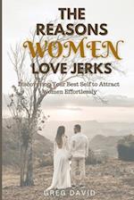 THE REASONS WOMEN LOVE JERKS: Discovering Your Best Self to Attract Women Effortlessly 