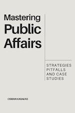 MASTERING PUBLIC AFFAIRS: Strategies, Pitfalls and Case Studies 