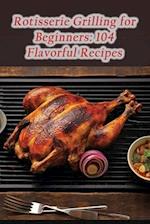 Rotisserie Grilling for Beginners: 104 Flavorful Recipes 