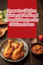 Dynamite Chicken Cuisine: 94 Bold and Flavorful Recipes for Chicken Lovers 