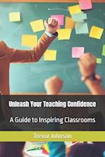 Unleash Your Teaching Confidence: A Guide to Inspiring Classrooms 