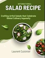 International Salad Recipes: Crafting Artful Salads that Celebrate Global Culinary Ingenuity 