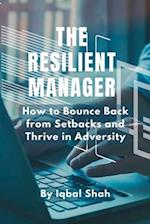 The Resilient Manager: How to Bounce Back from Setbacks and Thrive in Adversity 