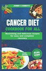 CANCER DIET COOKBOOK FOR ALL: Nourishing and delicious recipes for easy and complete recovery 
