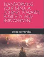 TRANSFORMING YOUR MIND: A JOURNEY TOWARDS POSITIVITY AND EMPOWERMENT 