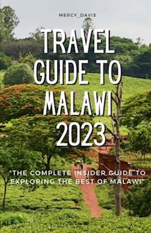 TRAVEL GUIDE TO MALAWI 2023: "The complete insider guide to exploring the best of Malawi"