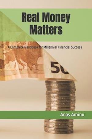 Real Money Matters: A Complete Handbook for Millennial Financial Success