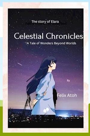 The Celestial Chronicles : A Tale of Wonders Beyond Worlds