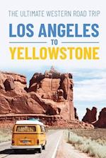 The Ultimate Western Road Trip: Los Angeles to Yellowstone: Monuments and Legends 