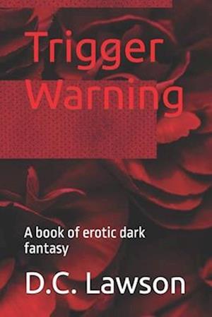 Trigger Warning: A book of erotic dark fantasy