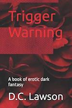 Trigger Warning: A book of erotic dark fantasy 