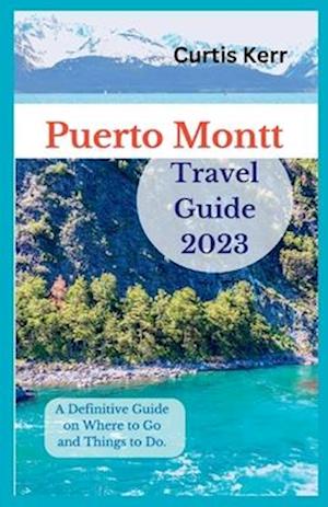 Puerto Montt Travel Guide 2023 : A Definitive Guide on Where to Go and Things to Do.