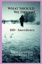 What Should We Dream: 100+ Anecdotes 