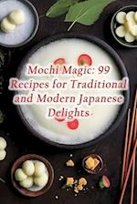 Mochi Magic: 99 Recipes for Traditional and Modern Japanese Delights 