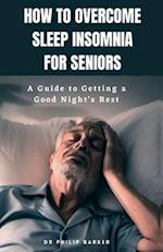 How to Overcome Sleep Insomnia for Seniors: A Guide to Getting a Good Night's Rest 