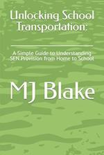 Unlocking School Transportation: : A Simple Guide to Understanding SEN Provision from Home to School 