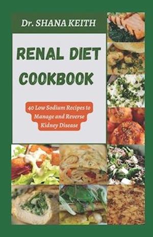 RENAL DIET COOKBOOK: 40 Low Sodium Recipes to Manage and Reverse Kidney Disease