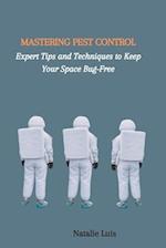 MASTERING PEST CONTROL: Expert Tips and Techniques to Keep Your Space Bug-Free 