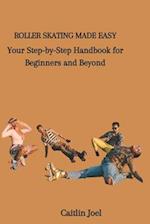 ROLLER SKATING MADE EASY: Your Step-by-Step Handbook for Beginners and Beyond 