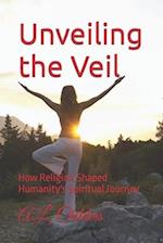 Unveiling the Veil : How Religion Shaped Humanity's Spiritual Journey 
