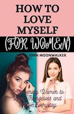 HOW TO LOVE MYSELF (FOR WOMEN): Empowering Women to Love Themselves and Thrive Everyday 