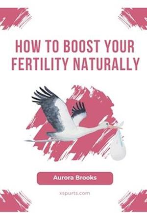 How to Boost Your Fertility Naturally