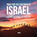 Pray for the Children of Israel: A 30-day Prayer Guide for Christians 