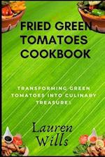 Fried Green Tomatoes Cookbook: Transforming Green Tomatoes into Culinary Treasures 