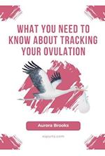 What You Need to Know About Tracking Your Ovulation 