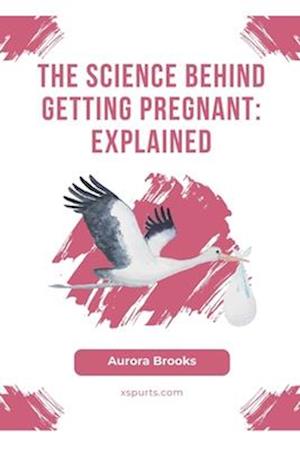 The Science Behind Getting Pregnant: Explained