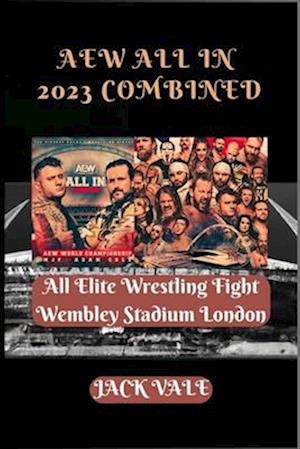 AEW All In 2023 Combined: All Elite Wrestling Fight Wembley Stadium London