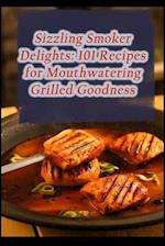 Sizzling Smoker Delights: 101 Recipes for Mouthwatering Grilled Goodness 