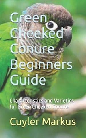 Green Cheeked Conure Beginners Guide: Characteristics and Varieties for Green Cheeked Conure