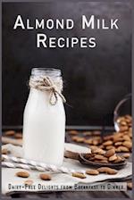 Almond Milk Recipes: Dairy-Free Delights from Breakfast to Dinner 