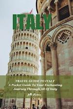 TRAVEL GUIDE TO ITALY : A Pocket Guide To Your Enchanting Journey Through All Of Italy 