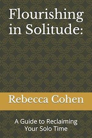 Flourishing in Solitude:: A Guide to Reclaiming Your Solo Time