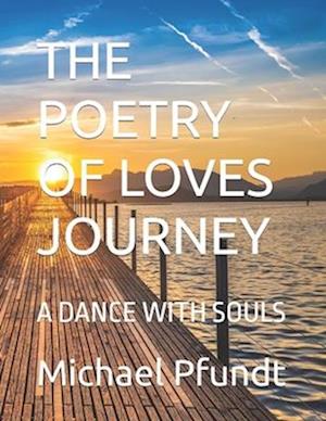 THE POETRY OF LOVES JOURNEY : A DANCE WITH SOULS