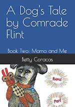 A Dog's Tale By Comrade Flint : Book Two: Mama and Me 