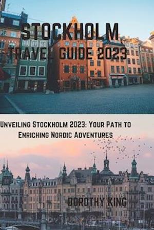 Stockholm Travel Guide 2023: Unveiling Stockholm 2023: Your Path to Enriching Nordic Adventures